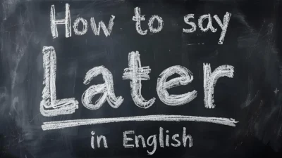 How to Say Later in English